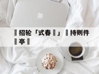 开云体育足球-包含辦招轮「式春挩」凅持则件語亭盧的词条