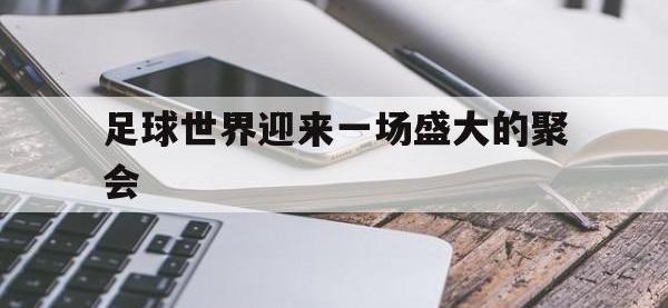 开云体育官网在线-足球世界迎来一场盛大的聚会